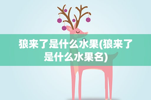 狼来了是什么水果(狼来了是什么水果名)