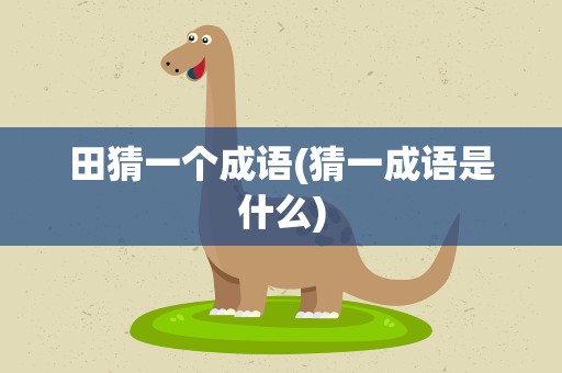 田猜一个成语(猜一成语是什么)