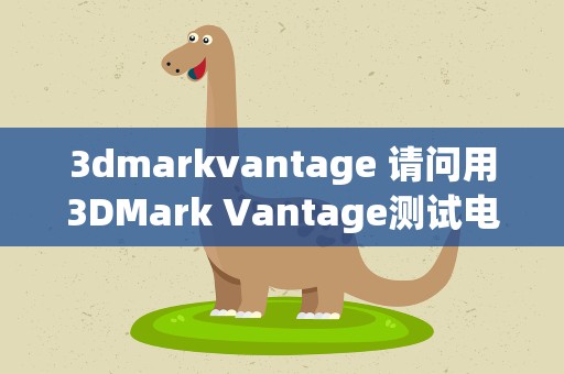 3dmarkvantage 请问用3DMark Vantage测试电脑对电脑和显卡有影响吗