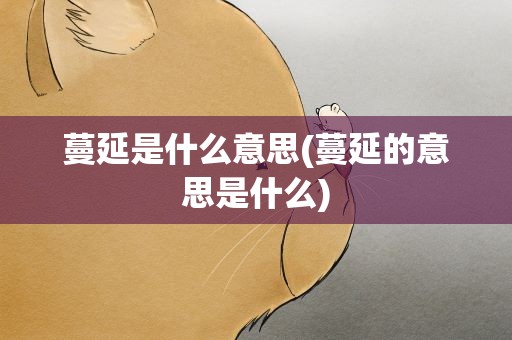 蔓延是什么意思(蔓延的意思是什么)