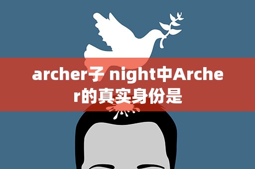 archer子 night中Archer的真实身份是