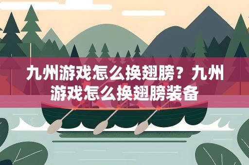 九州游戏怎么换翅膀？九州游戏怎么换翅膀装备
