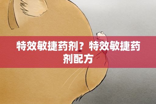 特效敏捷药剂？特效敏捷药剂配方