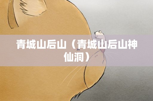 青城山后山（青城山后山神仙洞）