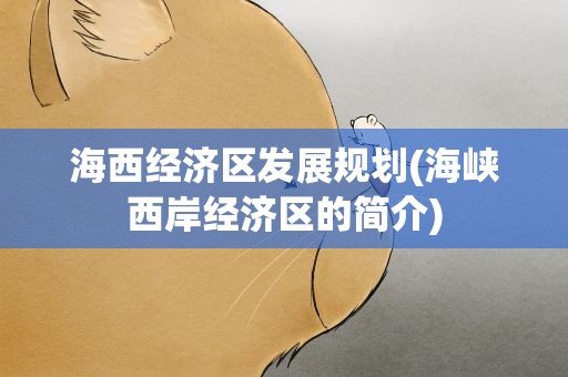 海西经济区发展规划(海峡西岸经济区的简介)