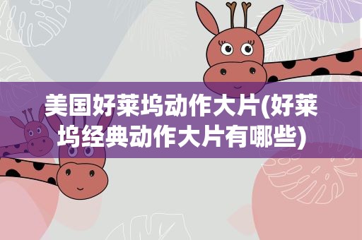 美国好莱坞动作大片(好莱坞经典动作大片有哪些)