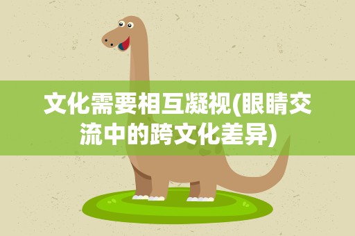 文化需要相互凝视(眼睛交流中的跨文化差异)