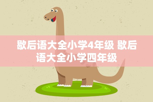 歇后语大全小学4年级 歇后语大全小学四年级