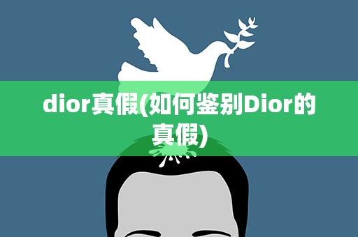 dior真假(如何鉴别Dior的真假)