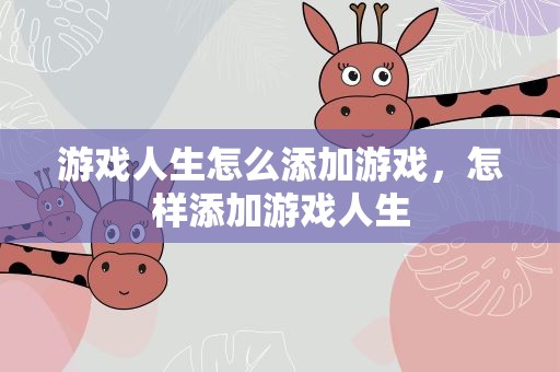 游戏人生怎么添加游戏，怎样添加游戏人生