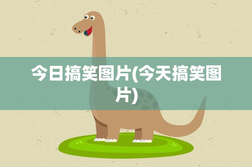 今日搞笑图片(今天搞笑图片)