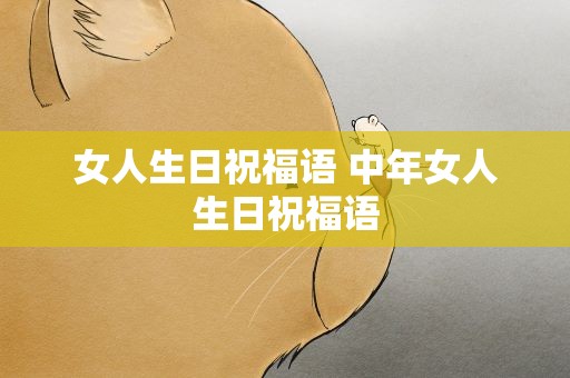 女人生日祝福语 中年女人生日祝福语