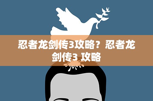 忍者龙剑传3攻略？忍者龙剑传3 攻略