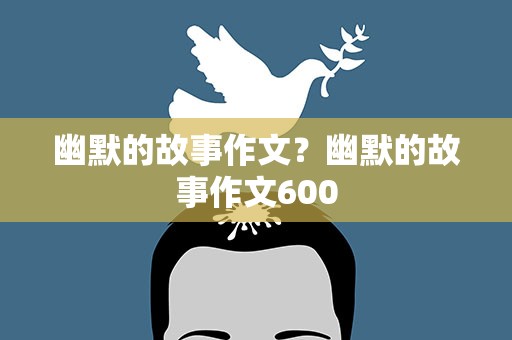 幽默的故事作文？幽默的故事作文600