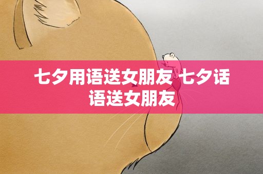 七夕用语送女朋友 七夕话语送女朋友