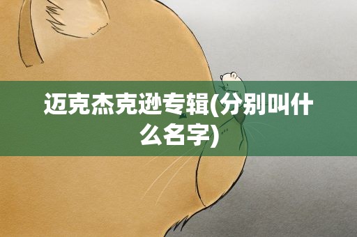 迈克杰克逊专辑(分别叫什么名字)