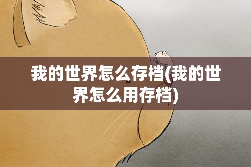 我的世界怎么存档(我的世界怎么用存档)