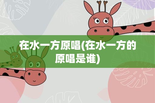 在水一方原唱(在水一方的原唱是谁)