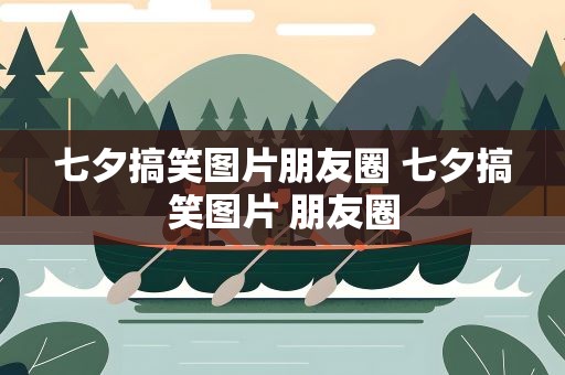 七夕搞笑图片朋友圈 七夕搞笑图片 朋友圈