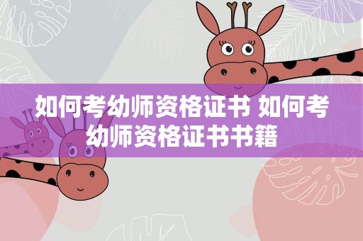 如何考幼师资格证书 如何考幼师资格证书书籍