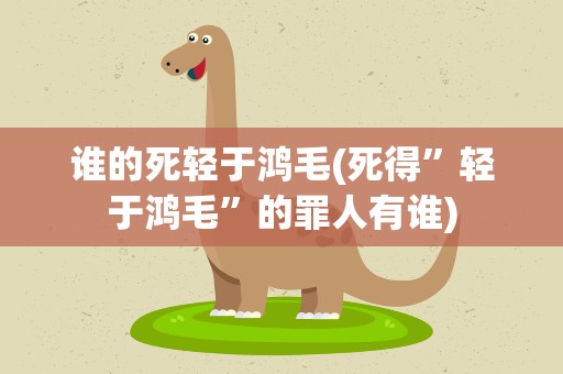 谁的死轻于鸿毛(死得”轻于鸿毛”的罪人有谁)