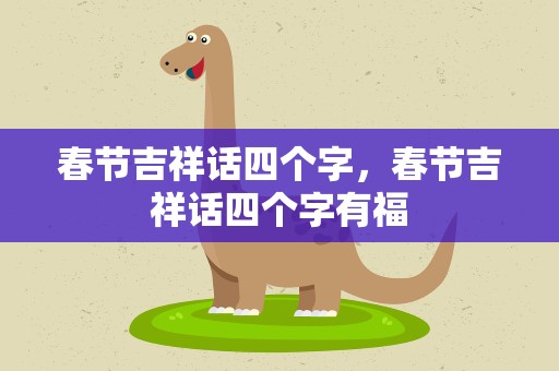 春节吉祥话四个字，春节吉祥话四个字有福