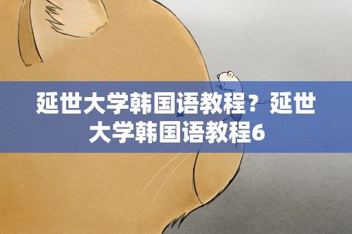 延世大学韩国语教程？延世大学韩国语教程6