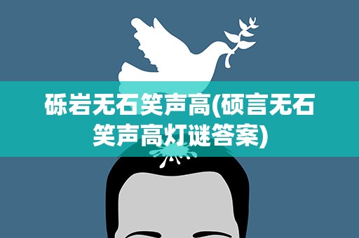 砾岩无石笑声高(硕言无石笑声高灯谜答案)