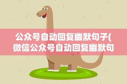 公众号自动回复幽默句子(微信公众号自动回复幽默句子)