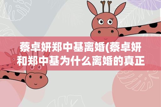 蔡卓妍郑中基离婚(蔡卓妍和郑中基为什么离婚的真正原因)