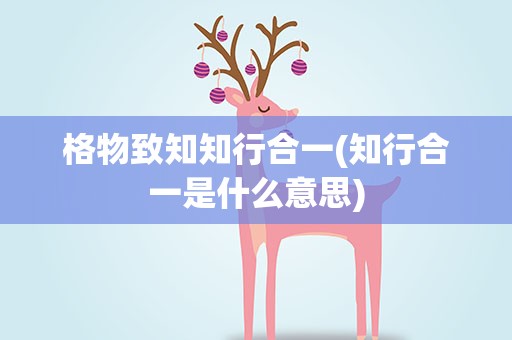 格物致知知行合一(知行合一是什么意思)