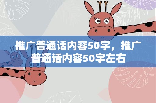 推广普通话内容50字，推广普通话内容50字左右