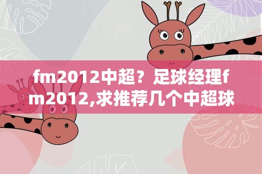 fm2012中超？足球经理fm2012,求推荐几个中超球队签的到的内外援...
