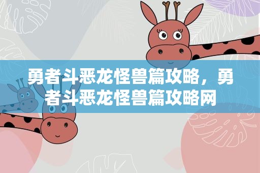 勇者斗恶龙怪兽篇攻略，勇者斗恶龙怪兽篇攻略网