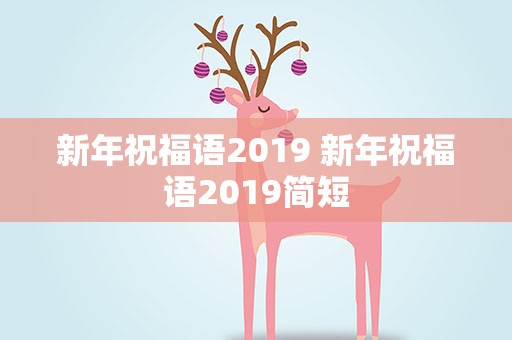 新年祝福语2019 新年祝福语2019简短