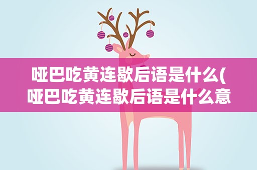 哑巴吃黄连歇后语是什么(哑巴吃黄连歇后语是什么意思)