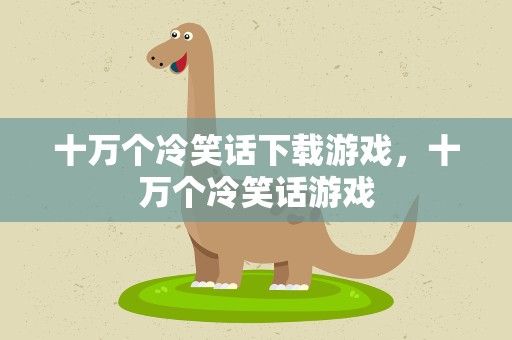 十万个冷笑话下载游戏，十万个冷笑话游戏
