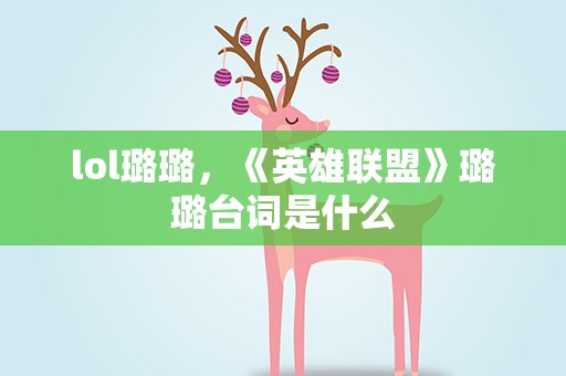 lol璐璐，《英雄联盟》璐璐台词是什么