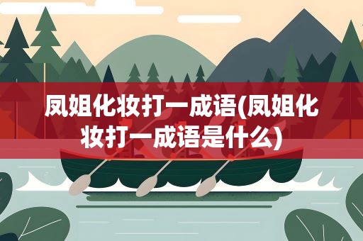 凤姐化妆打一成语(凤姐化妆打一成语是什么)
