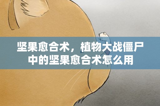 坚果愈合术，植物大战僵尸中的坚果愈合术怎么用