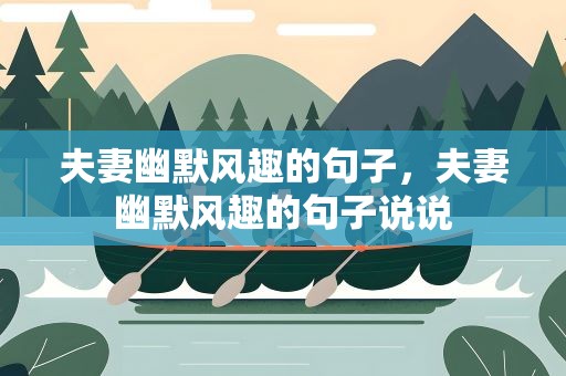 夫妻幽默风趣的句子，夫妻幽默风趣的句子说说