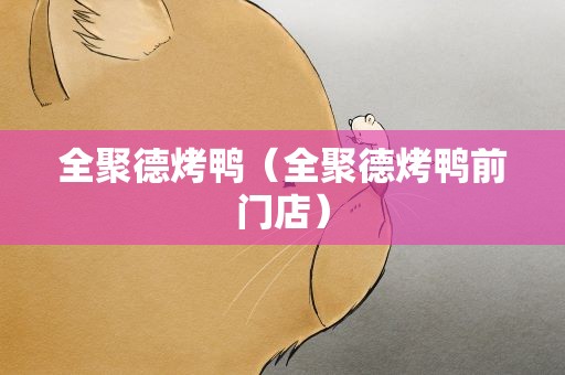 全聚德烤鸭（全聚德烤鸭前门店）