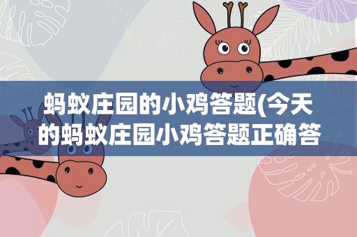 蚂蚁庄园的小鸡答题(今天的蚂蚁庄园小鸡答题正确答案是什么)