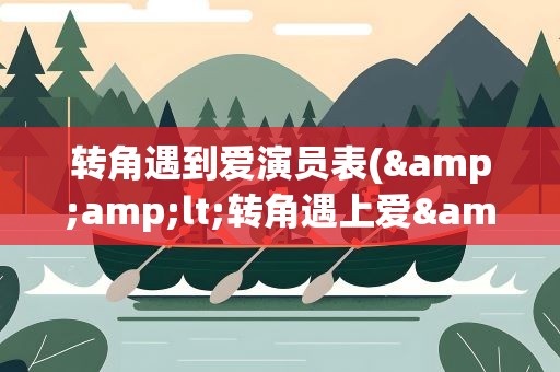 转角遇到爱演员表(&amp;lt;转角遇上爱&amp;gt;演员表)