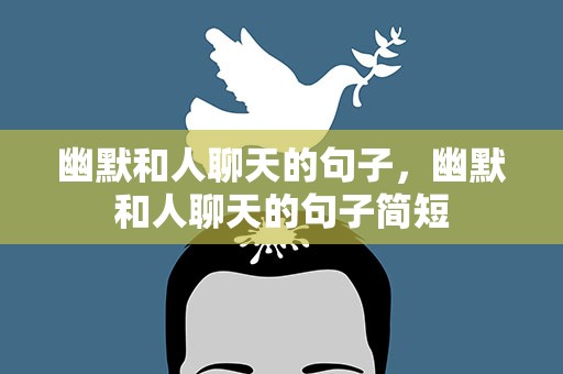 幽默和人聊天的句子，幽默和人聊天的句子简短