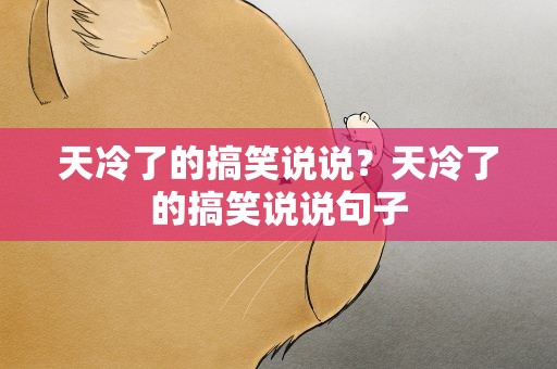 天冷了的搞笑说说？天冷了的搞笑说说句子