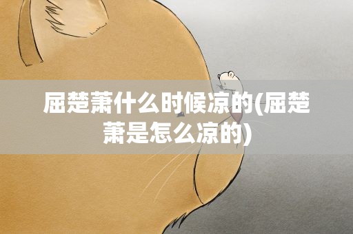 屈楚萧什么时候凉的(屈楚萧是怎么凉的)