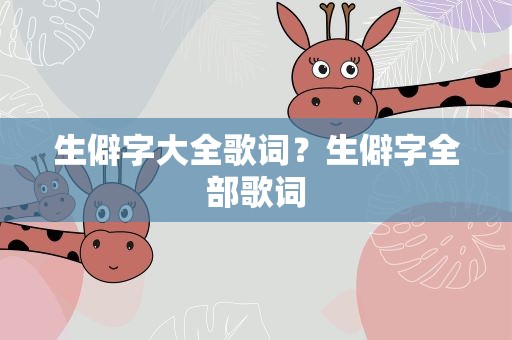 生僻字大全歌词？生僻字全部歌词
