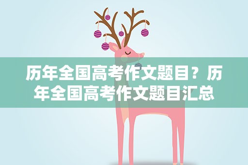 历年全国高考作文题目？历年全国高考作文题目汇总
