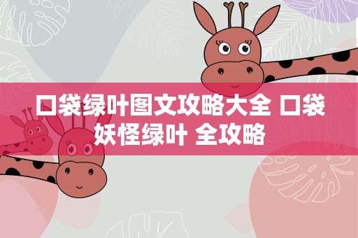 口袋绿叶图文攻略大全 口袋妖怪绿叶 全攻略
